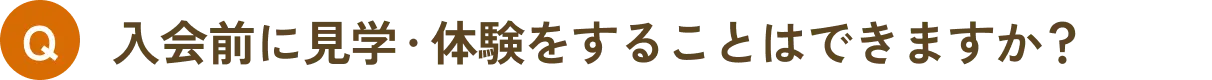 入会前に見学・体験をすることはできますか？