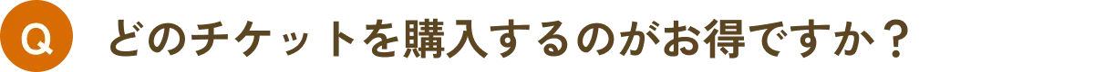 どのチケットを購入するのがお得ですか？