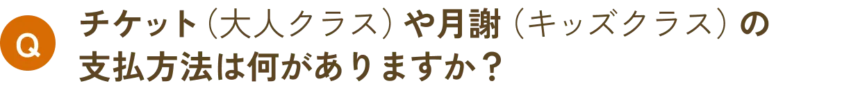 チケット（大人クラス）や月謝（キッズクラス）の支払方法は何がありますか？